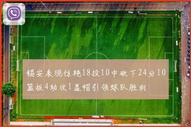 锡安表现惊艳18投10中砍下24分10篮板4助攻1盖帽引领球队胜利